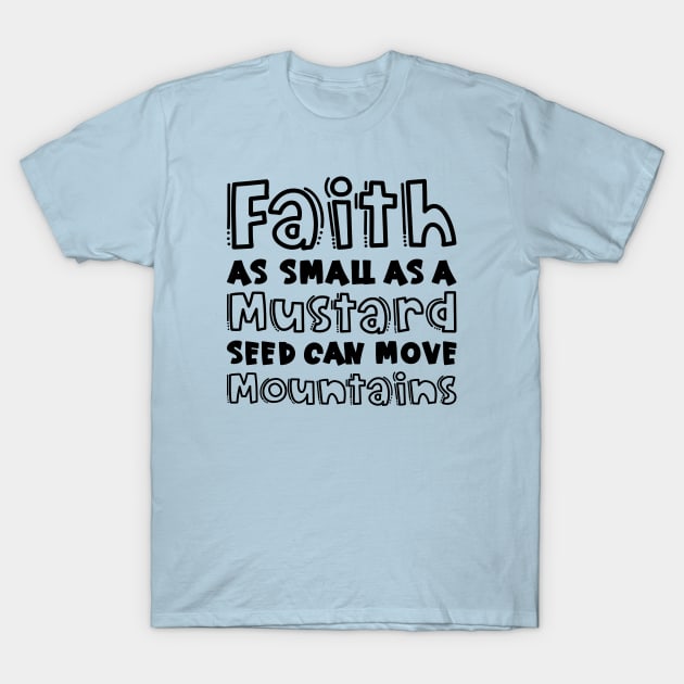 Faith As Small As A Mustard Seed Can Move Mountains Christian T-Shirt by GlimmerDesigns